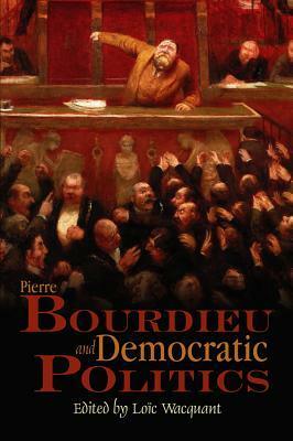 Pierre Bourdieu and Democratic Politics: The Mystery of Ministry by Loïc Wacquant