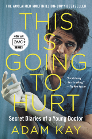 This Is Going to Hurt: Secret Diaries of a Young Doctor by Adam Kay