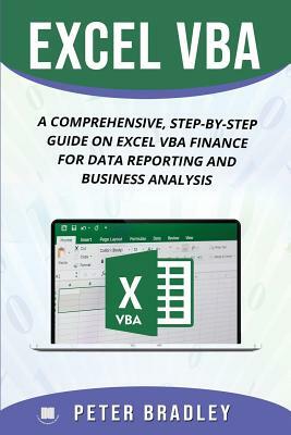 Excel VBA: A Comprehensive, Step-By-Step Guide On Excel VBA Finance For Data Reporting And Business Analysis by Peter Bradley
