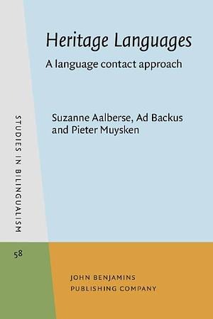 Heritage Languages: A Language Contact Approach by Pieter Muysken, Suzanne Pauline Aalberse, Ad Backus
