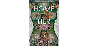 Home to Her: Walking the Transformative Path of the Sacred Feminine by Liz Childs Kelly