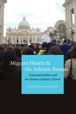 Migrant Hearts and the Atlantic Return: Transnationalism and the Roman Catholic Church by Valentina Napolitano