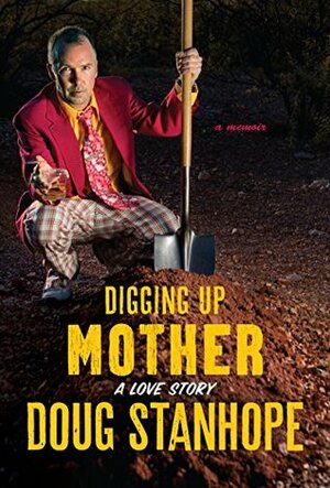 Digging Up Mother: A Love Story by Doug Stanhope