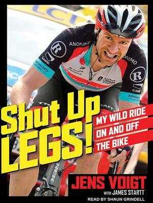 Shut Up, Legs!: My Wild Ride on and Off the Bike by Jens Voigt, James Startt