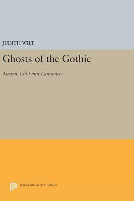 Ghosts of the Gothic: Austen, Eliot and Lawrence by Judith Wilt