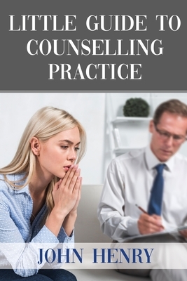 Little Guide to Counselling Practice by John Henry