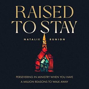 Raised to Stay: Persevering in Ministry When You Have a Million Reasons to Walk Away by Natalie Runion