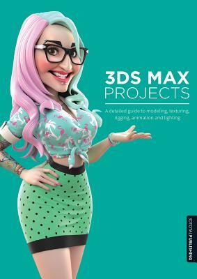 3DS Max Projects: A Detailed Guide to Modeling, Texturing, Rigging, Animation and Lighting by Jahirul Amin, Pawel Podwojewski, Matt Chandler