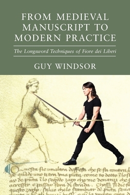 From Medieval Manuscript to Modern Practice: The Longsword Techniques of Fiore dei Liberi by Guy Windsor, Fiore Dei Liberi