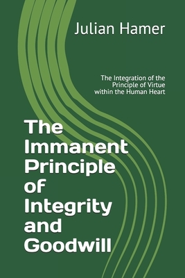 The Immanent Principle of Integrity and Goodwill: The Integration of the Supernal Disposition within the Human Heart by Julian Hamer