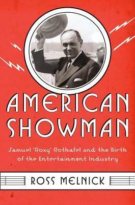 American Showman: Samuel roxy Rothafel and the Birth of the Entertainment Industry, 1908-1935 by Ross Melnick