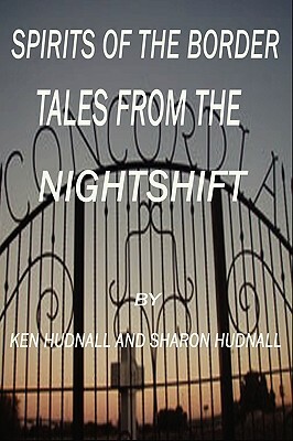 Spirits of the Border: Tales from the Night Shift by Ken Hudnall, Sharon Hudnall