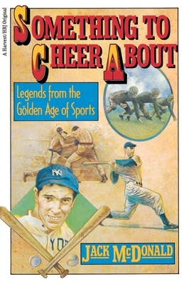 Something to Cheer About: Legends from the Golden Age of Sports by Jack McDonald