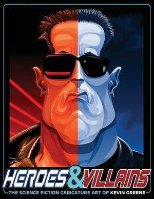 Heroes & Villains: The Science Fiction Caricature Art of Kevin Greene by Kevin Greene