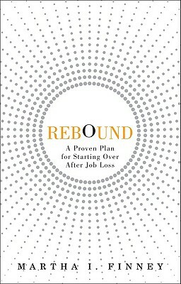 Rebound: A Proven Plan for Starting Over After Job Loss by Martha I. Finney
