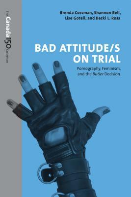 Bad Attitude(s) on Trial: Pornography, Feminism, and the Butler Decision by Lise Gotell, Brenda Cossman, Shannon Bell