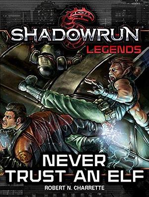 Shadowrun Legends: Never Trust an Elf by Robert N. Charrette, Robert N. Charrette