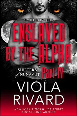 Enslaved by the Alpha: Part Four by Viola Rivard