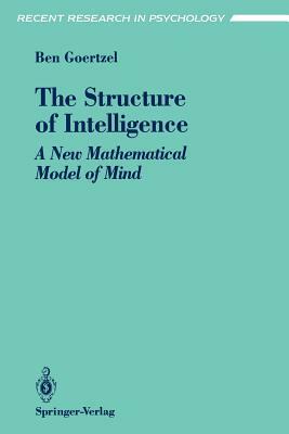 The Structure of Intelligence: A New Mathematical Model of Mind by Ben Goertzel
