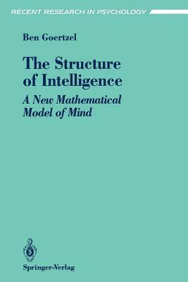 The Structure of Intelligence: A New Mathematical Model of Mind by Ben Goertzel