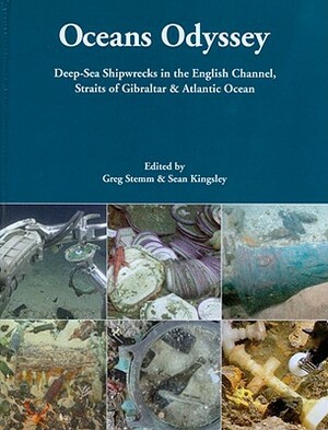 Oceans Odyssey: Deep-Sea Shipwrecks in the English Channel, the Straits of Gibraltar and the Atlantic Ocean by Sean Kingsley