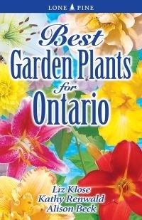 Best Garden Plants for Ontario by Liz Klose, Alison Beck, Kathy Renwald