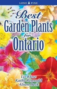 Best Garden Plants for Ontario by Alison Beck, Liz Klose, Kathy Renwald