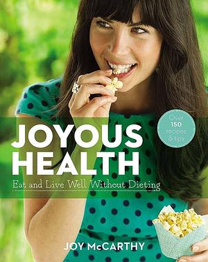 Joyous Health (US Edition): Eat And Live Well Without Dieting by Joy McCarthy, Joy McCarthy, Nicole Winstanley