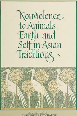 Nonviolence to Animals, Earth, and Self in Asian Traditions by Christopher Key Chapple