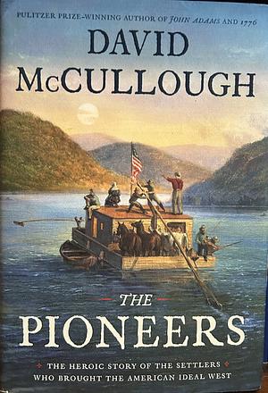 The Pioneers: The Heroic Story of the Settlers who Brought the American Ideal West by David G. McCullough