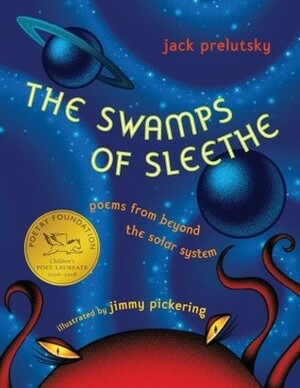 The Swamps of Sleethe: Poems from Beyond the Solar System by Jack Prelutsky, Jimmy Pickering