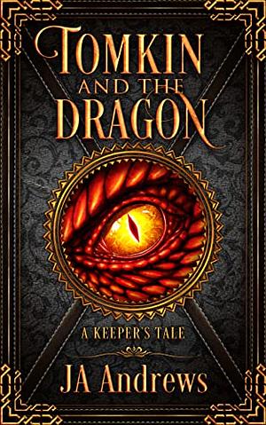Tomkin and the Dragon: A Keeper's Tale by J.A. Andrews
