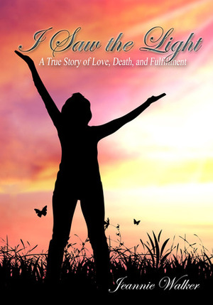 I Saw the Light - A True Story of a Near-Death Experience by Jeannie Walker