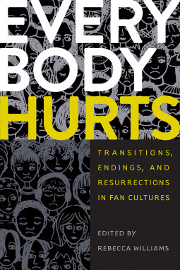 Everybody Hurts: Transitions, Endings, and Resurrections in Fan Cultures by Rebecca Williams