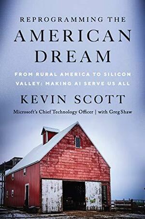 Reprogramming The American Dream: From Rural America to Silicon Valley—Making AI Serve Us All by J.D. Vance, Greg Shaw, Kevin Scott, Kevin Scott