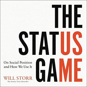 The Status Game: On Social Position and How We Use It by Will Storr