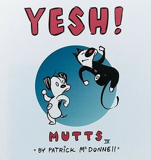 Yesh!: Mutts IV by Patrick McDonnell