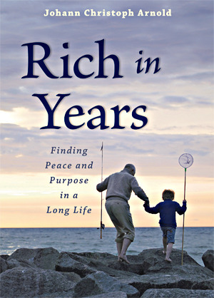 Rich in Years: Finding Peace and Purpose in a Long Life by Johann Christoph Arnold