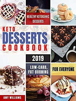 Keto Desserts Cookbook #2019: Delicious, Low-Carb, Fat Burning and Healthy Ketogenic Desserts For Everyone (Keto Fat Bombs 1) by Amy Williams