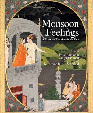 Monsoon Feelings: A History of Emotions in the Rain by Imke Rajamani, Margrit Pernau, Katherine Butler Schofield