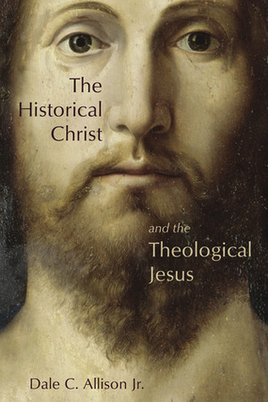 The Historical Christ and the Theological Jesus by Dale C. Allison Jr.