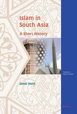 Islam in South Asia: A Short History by Jamal Malik