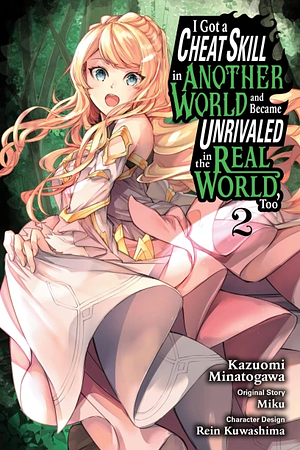 I Got a Cheat Skill in Another World and Became Unrivaled in the Real World, Too, Vol. 2 by Kazuomi Minatogawa, Rein Kuwashima, Miku