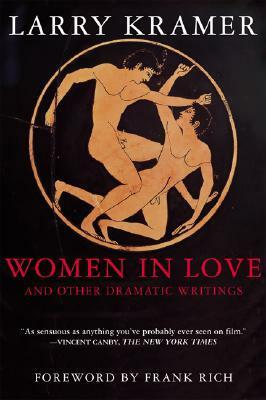 Women in Love and Other Dramatic Writings: Women in Love, Sissies' Scrapbook, A Minor Dark Age, Just Say No, The Farce in Just Saying No by Larry Kramer, Frank Rich