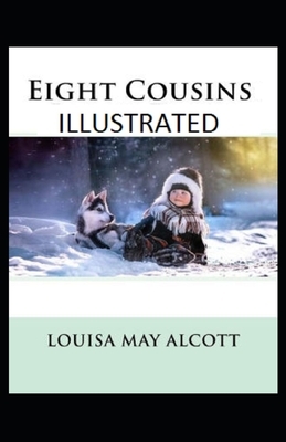 Eight Cousins Illustrated by Louisa May Alcott