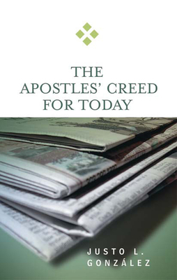 The Apostles' Creed for Today by Justo L. González