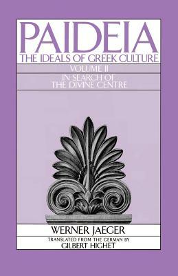 Paideia: The Ideals of Greek Culture: Volume II: In Search of the Divine Center by Werner Jaeger