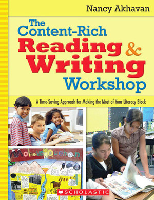 The Content-Rich ReadingWriting Workshop: A Time-Saving Approach for Making the Most of Your Literacy Block by Nancy Akhavan