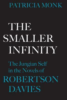 The Smaller Infinity: The Jungian Self in the Novels of Robertson Davies by Patricia Monk