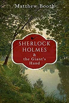 Sherlock Holmes and the Giant's Hand and Other Stories by Matthew Booth